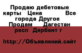 Продаю дебетовые карты › Цена ­ 4 000 - Все города Другое » Продам   . Дагестан респ.,Дербент г.